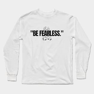 "Be fearless." Motivational Quote Long Sleeve T-Shirt